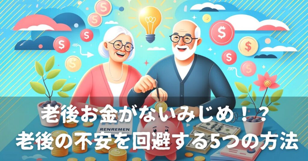 老後お金がないみじめ！？老後の不安を回避する5つの方法