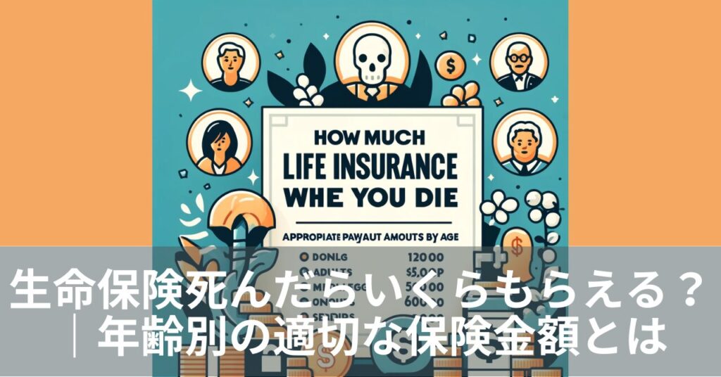 生命保険死んだらいくらもらえる知恵袋｜年齢別の適切な保険金額とは