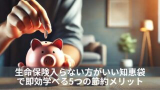 生命保険入らない方がいい知恵袋で即効学べる5つの節約メリット