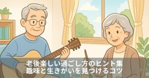 老後楽しい過ごし方のヒント集｜趣味と生きがいを見つけるコツ