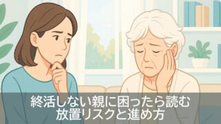 終活しない親に困ったら読む｜放置リスクと進め方